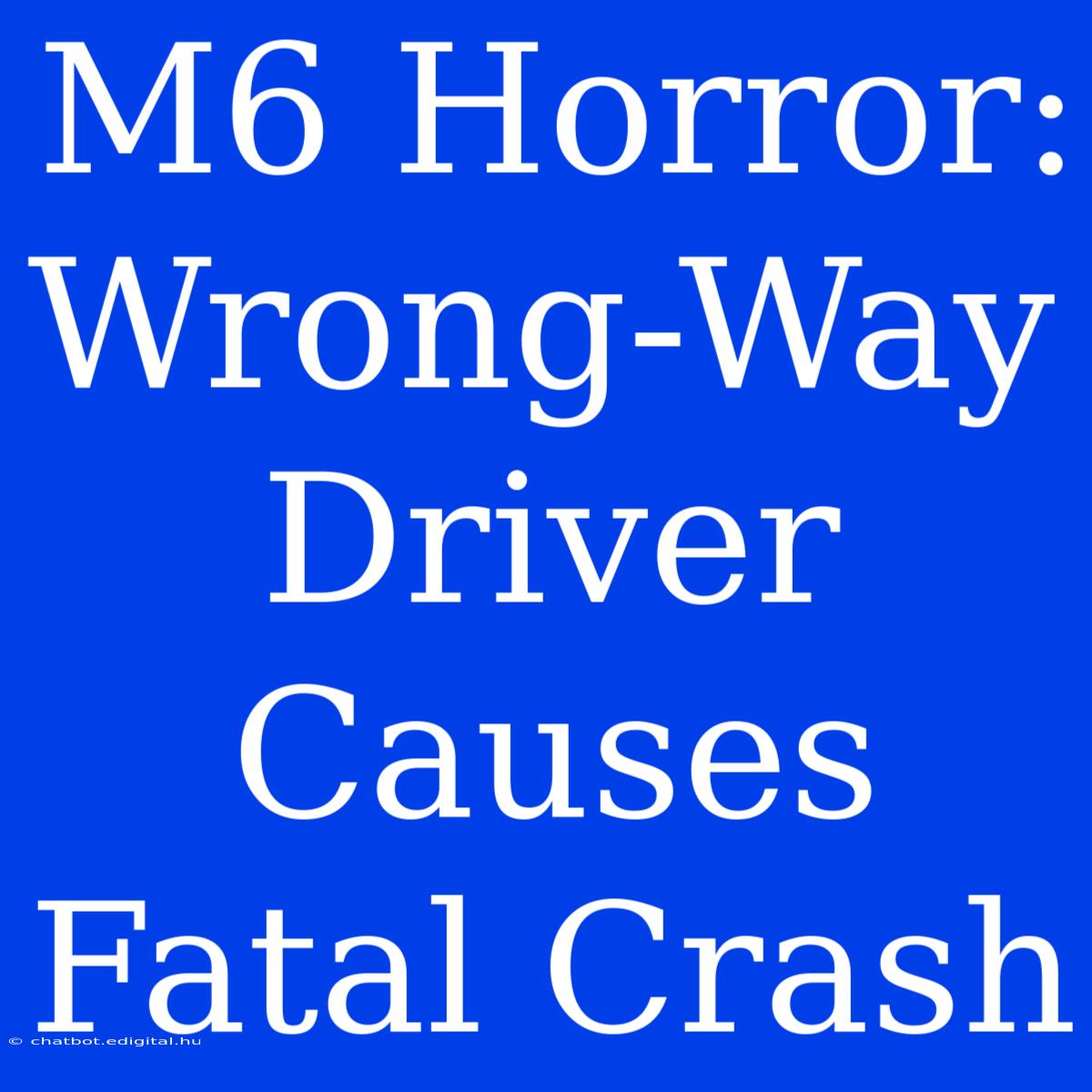 M6 Horror: Wrong-Way Driver Causes Fatal Crash