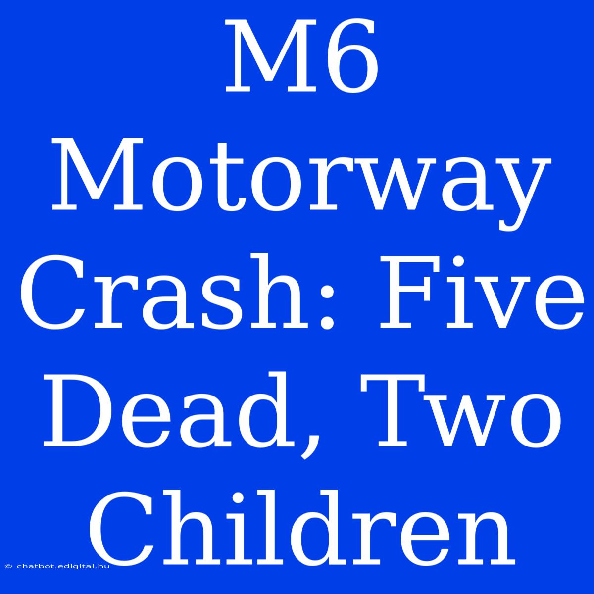 M6 Motorway Crash: Five Dead, Two Children