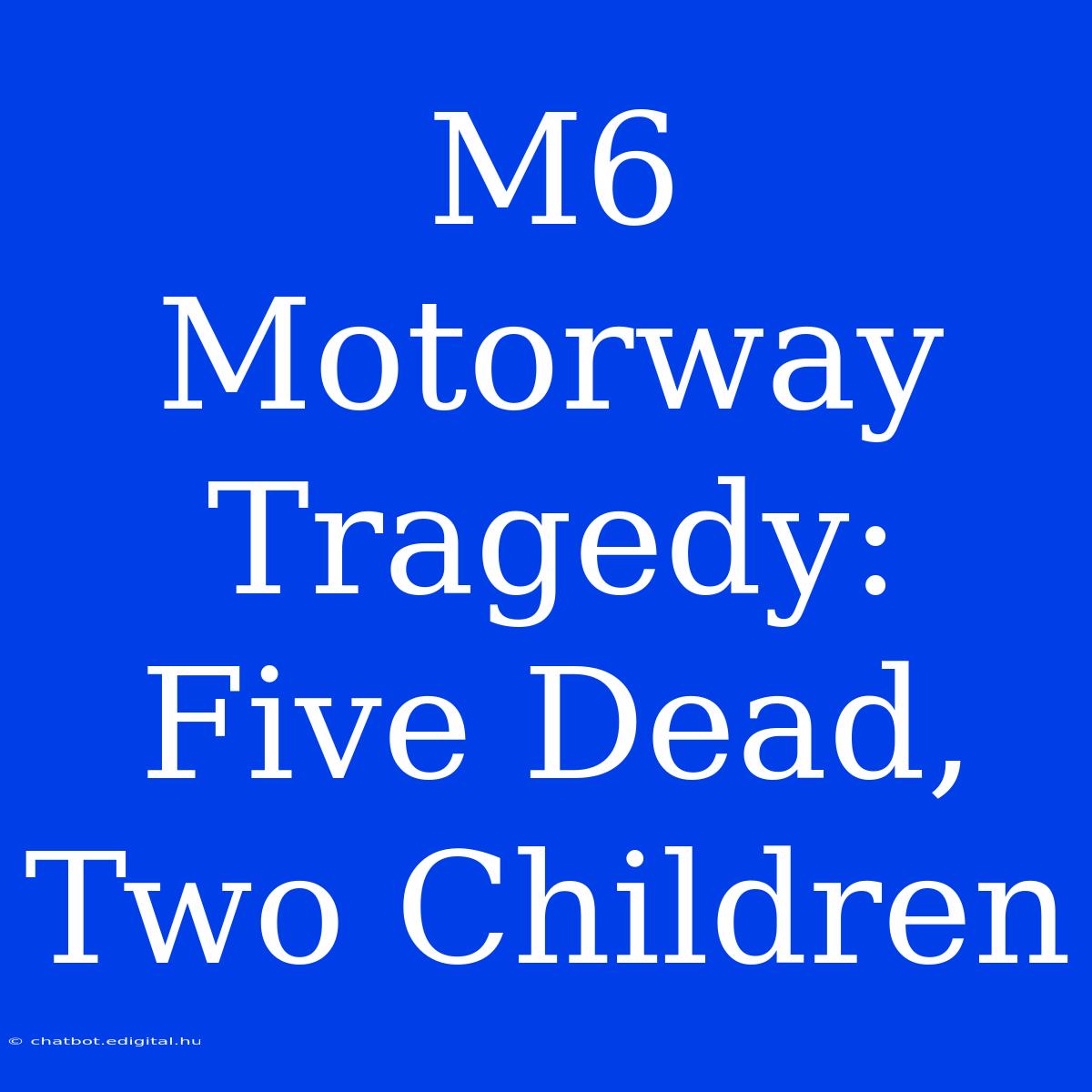 M6 Motorway Tragedy: Five Dead, Two Children