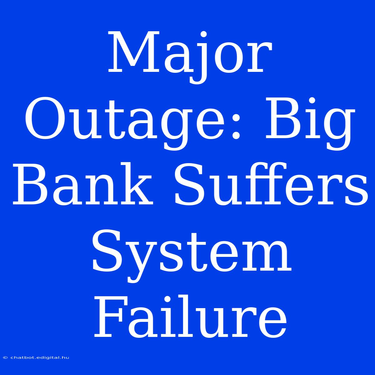 Major Outage: Big Bank Suffers System Failure