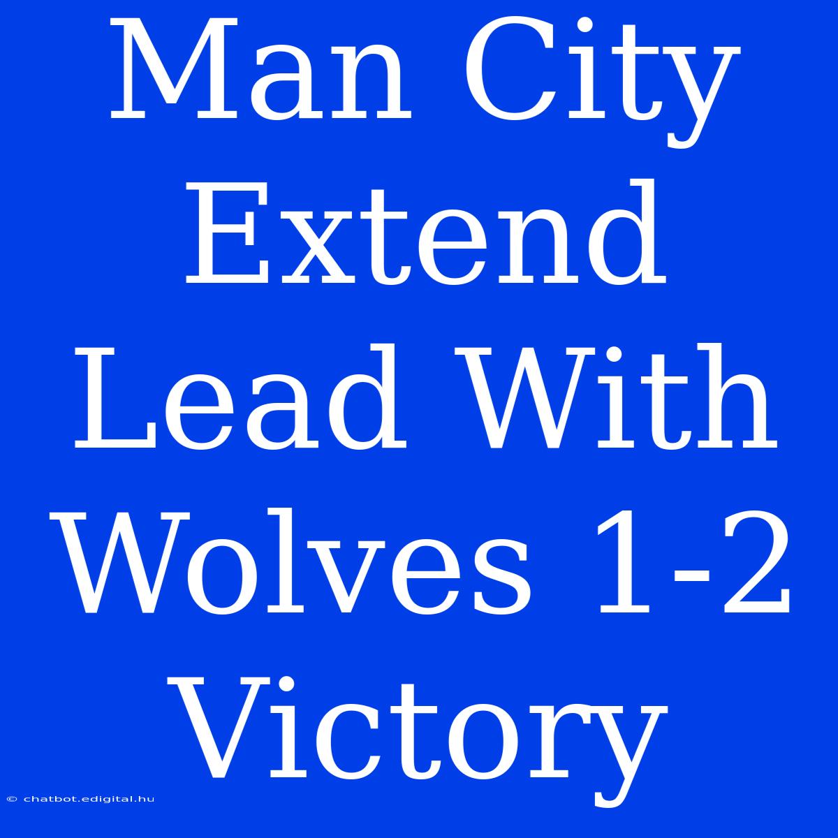 Man City Extend Lead With Wolves 1-2 Victory