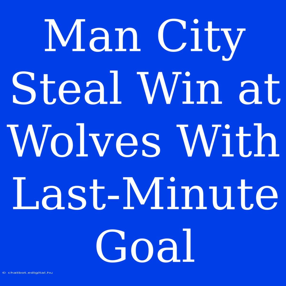 Man City Steal Win At Wolves With Last-Minute Goal