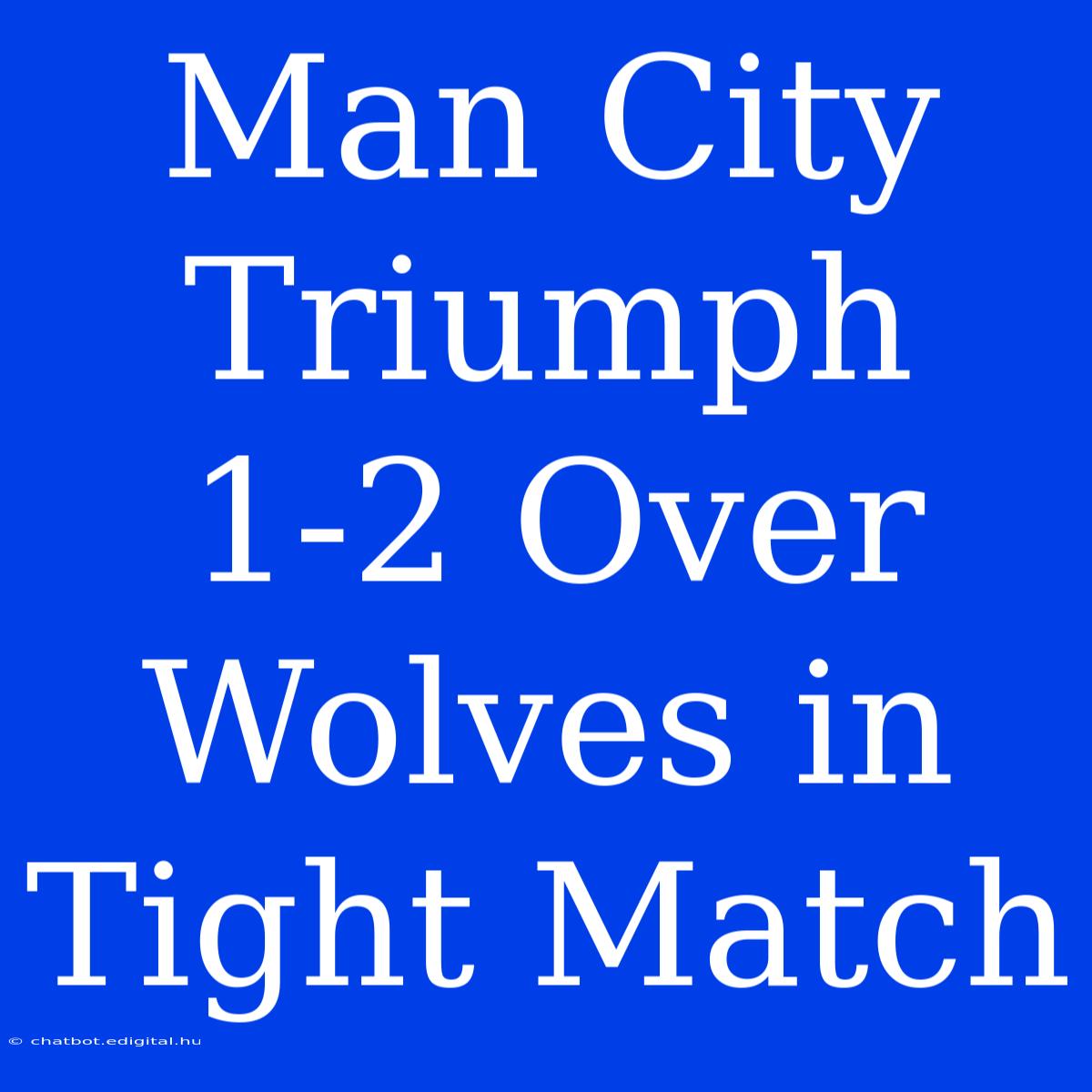 Man City Triumph 1-2 Over Wolves In Tight Match