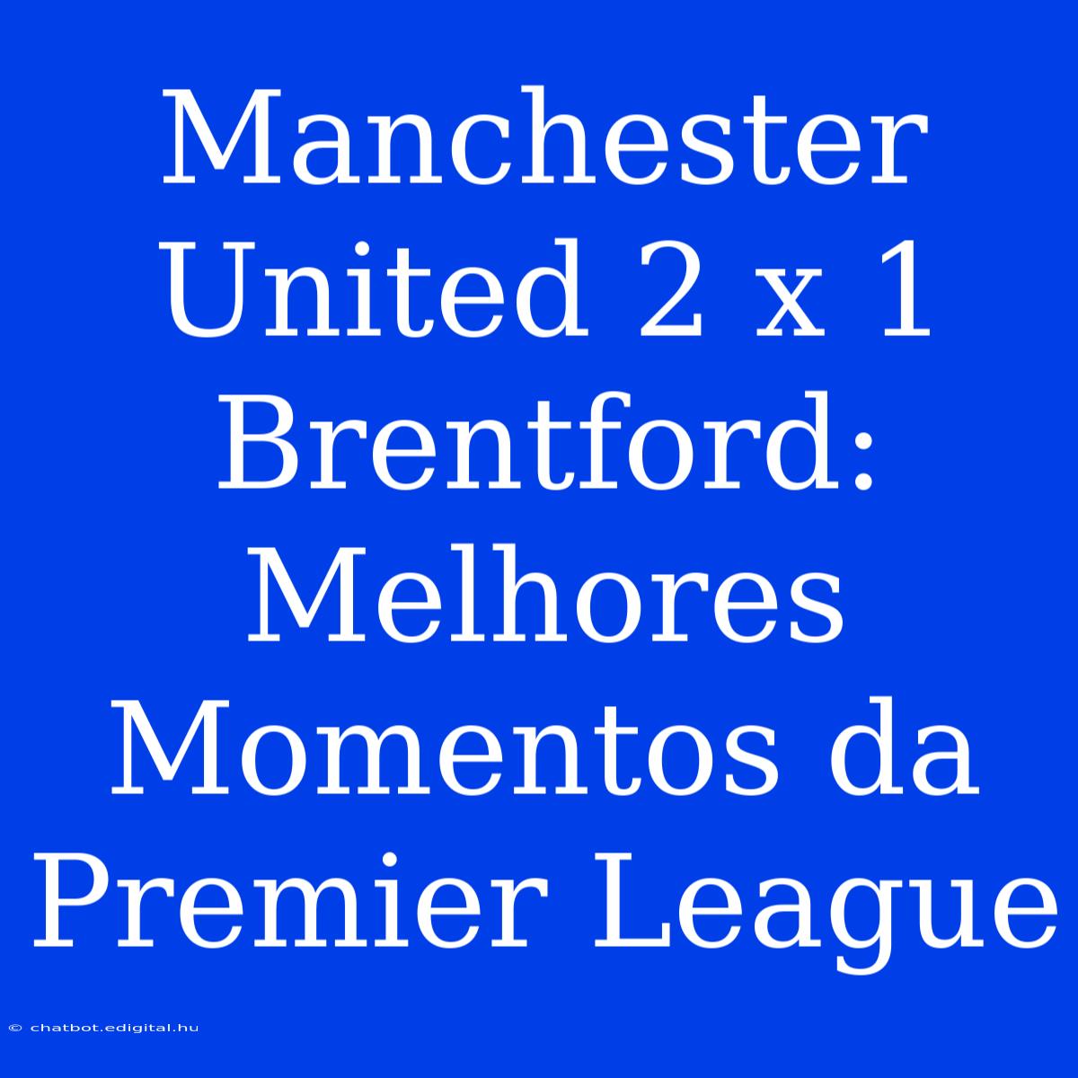 Manchester United 2 X 1 Brentford: Melhores Momentos Da Premier League