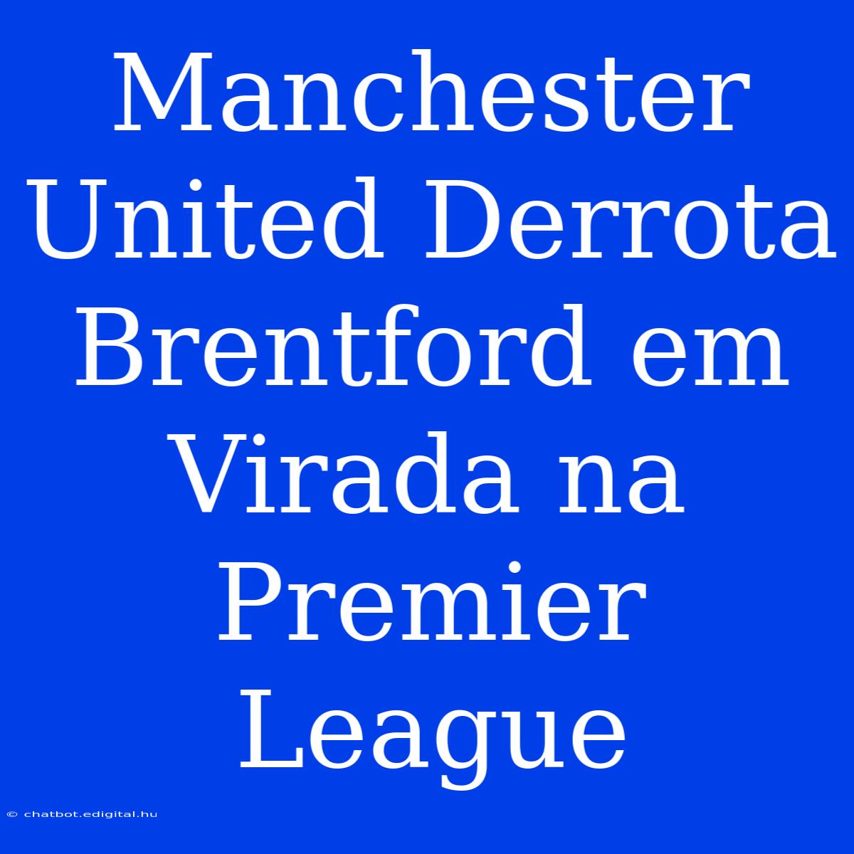 Manchester United Derrota Brentford Em Virada Na Premier League