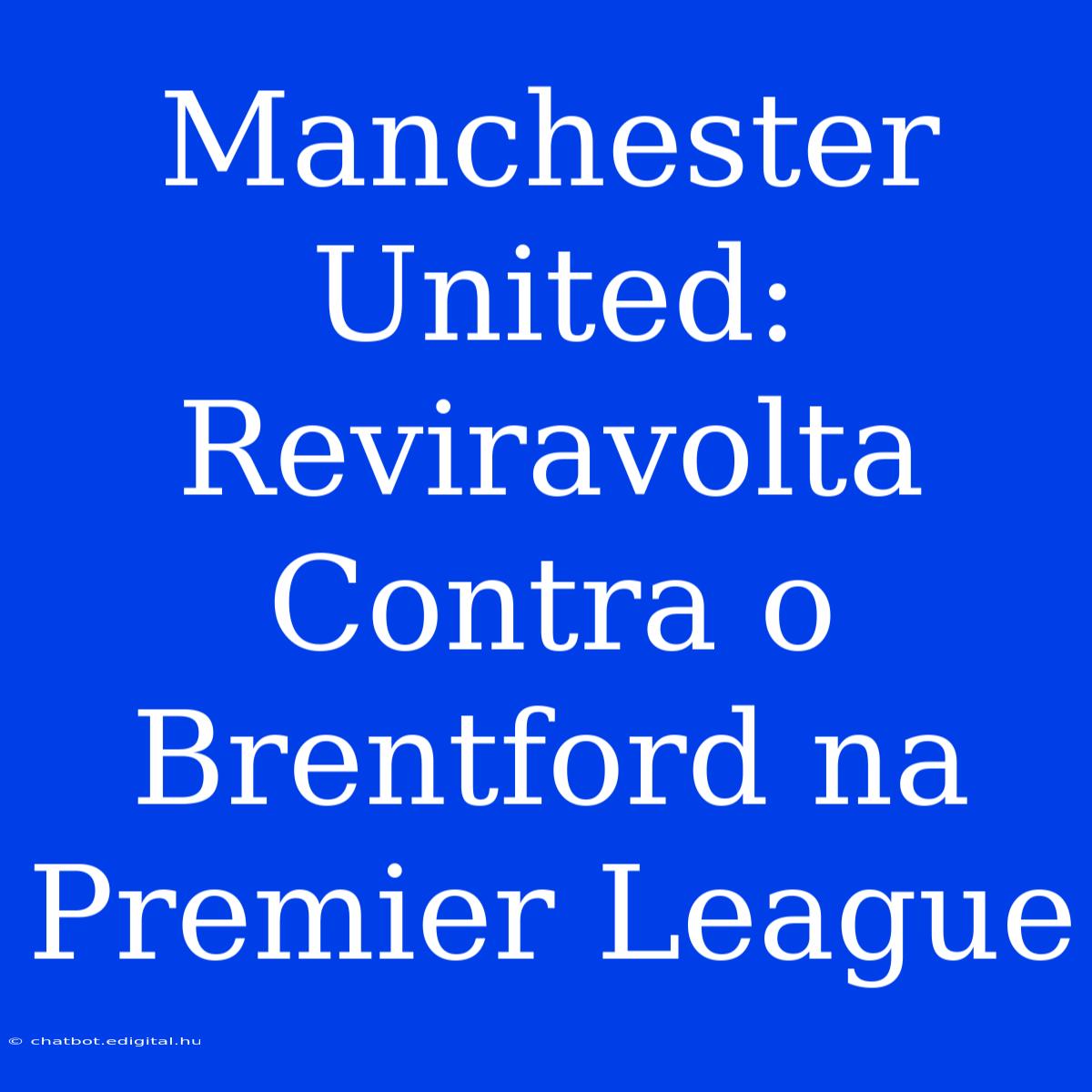 Manchester United: Reviravolta Contra O Brentford Na Premier League 