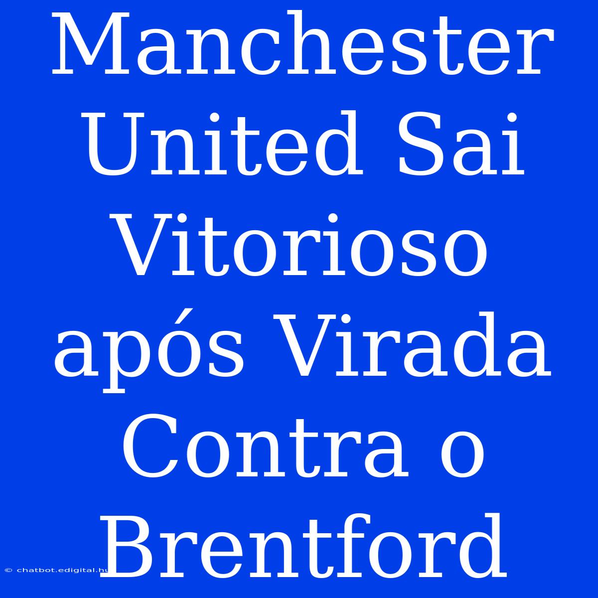 Manchester United Sai Vitorioso Após Virada Contra O Brentford