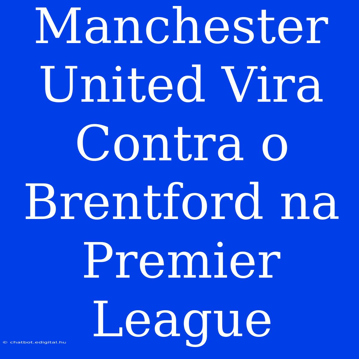 Manchester United Vira Contra O Brentford Na Premier League