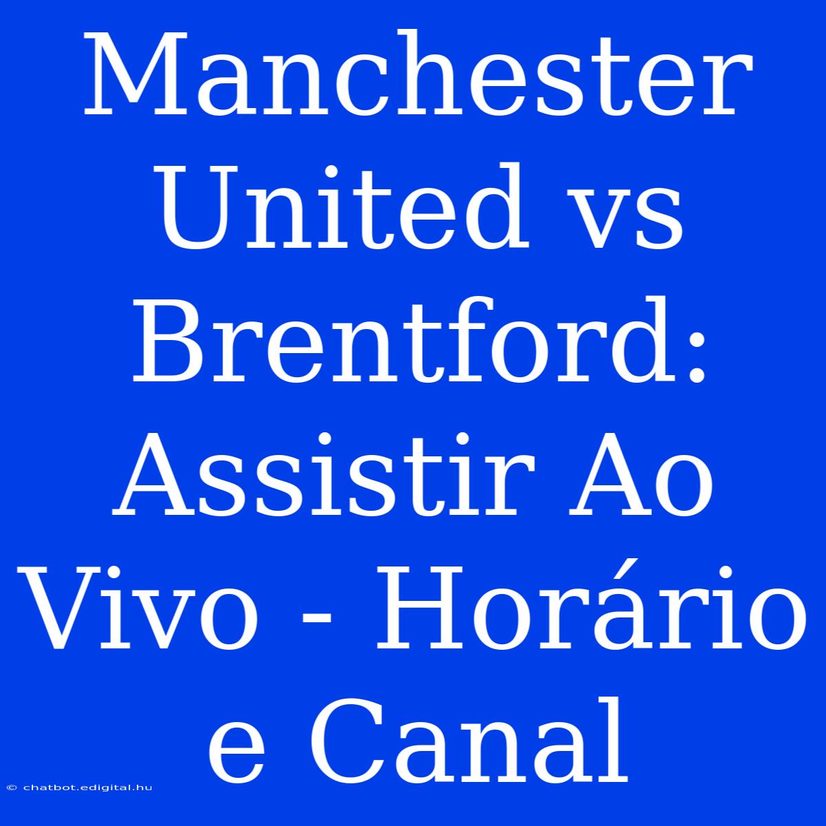 Manchester United Vs Brentford: Assistir Ao Vivo - Horário E Canal