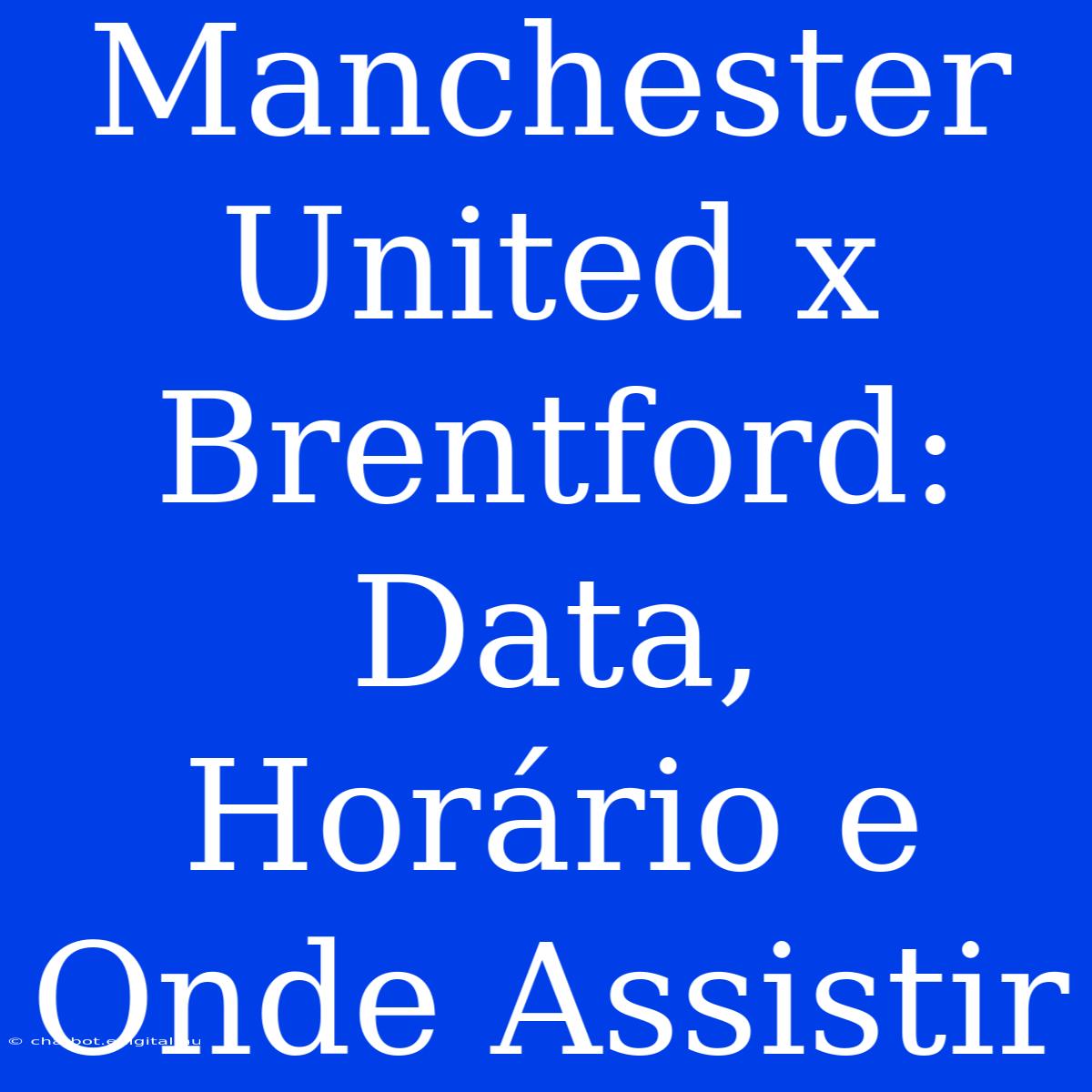 Manchester United X Brentford: Data, Horário E Onde Assistir