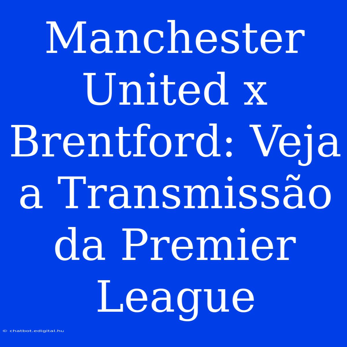 Manchester United X Brentford: Veja A Transmissão Da Premier League