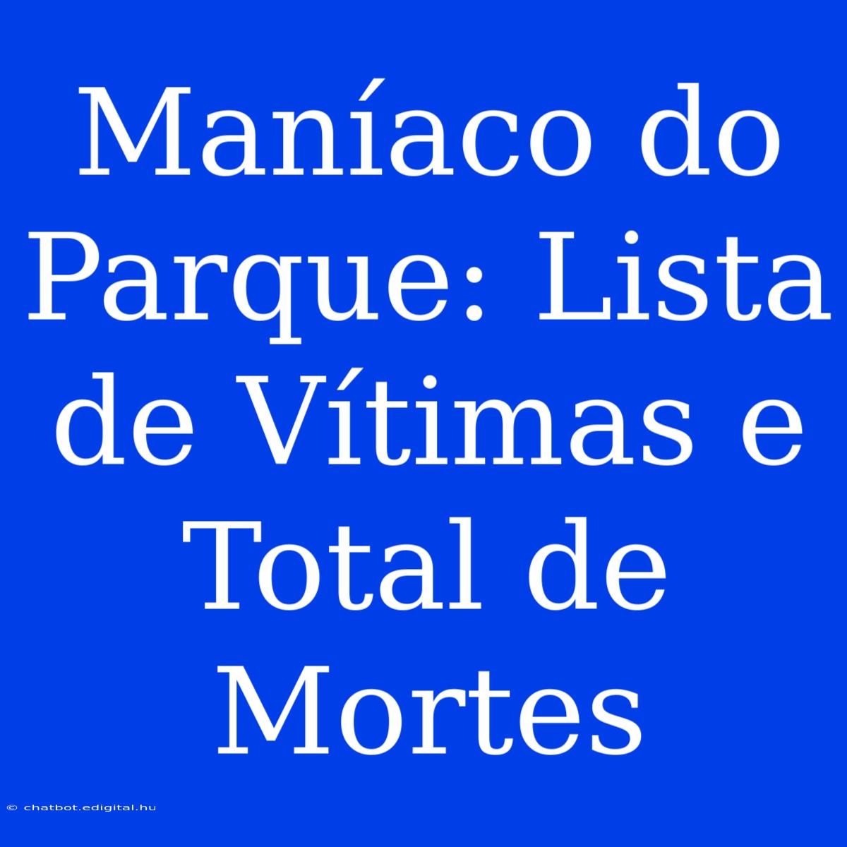 Maníaco Do Parque: Lista De Vítimas E Total De Mortes