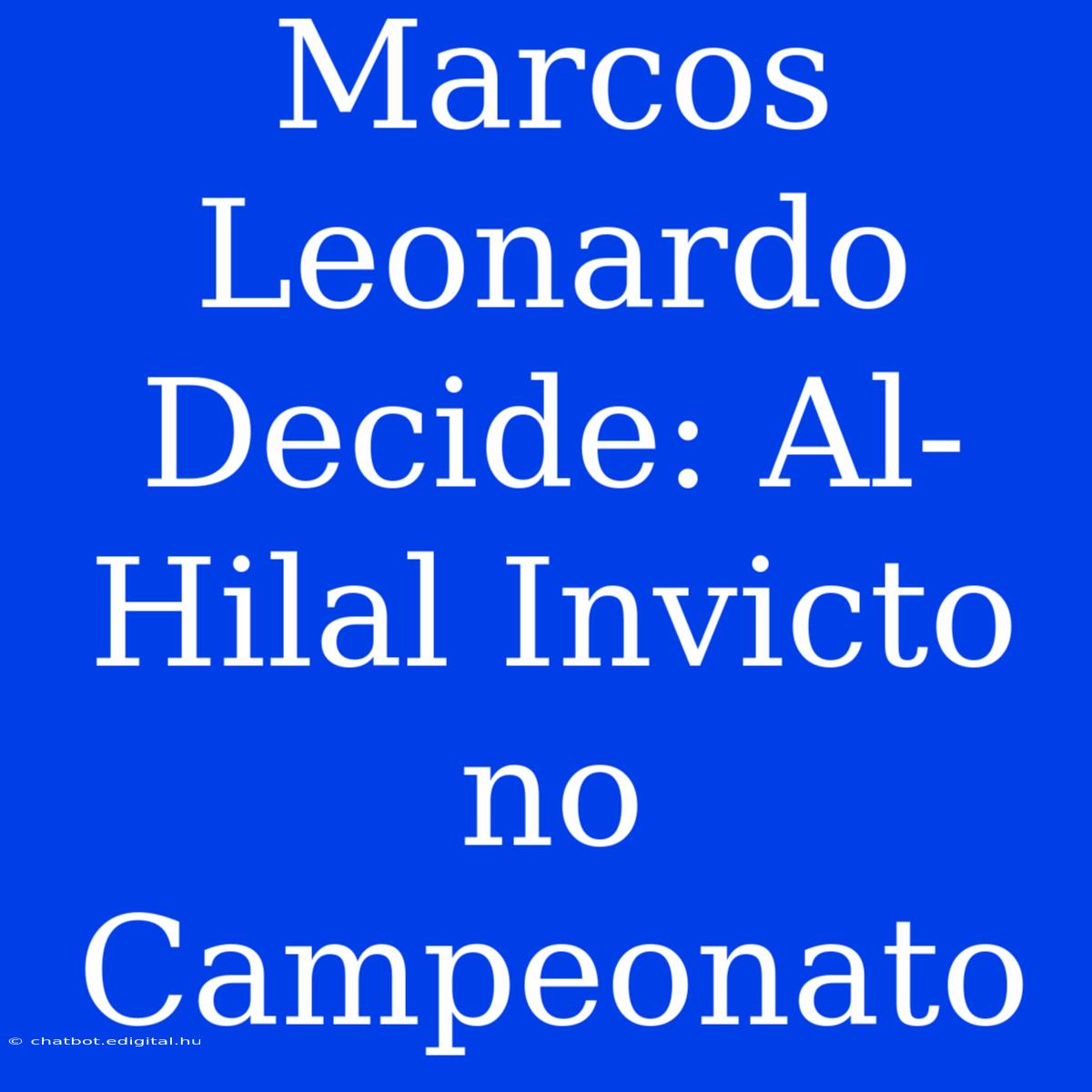 Marcos Leonardo Decide: Al-Hilal Invicto No Campeonato