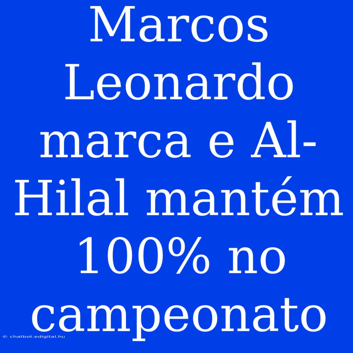 Marcos Leonardo Marca E Al-Hilal Mantém 100% No Campeonato