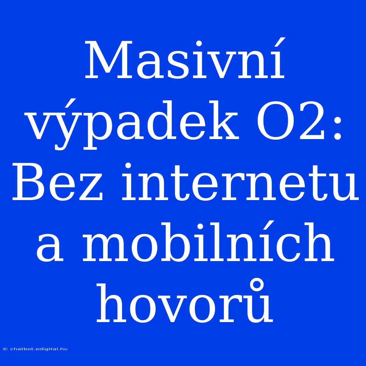 Masivní Výpadek O2: Bez Internetu A Mobilních Hovorů