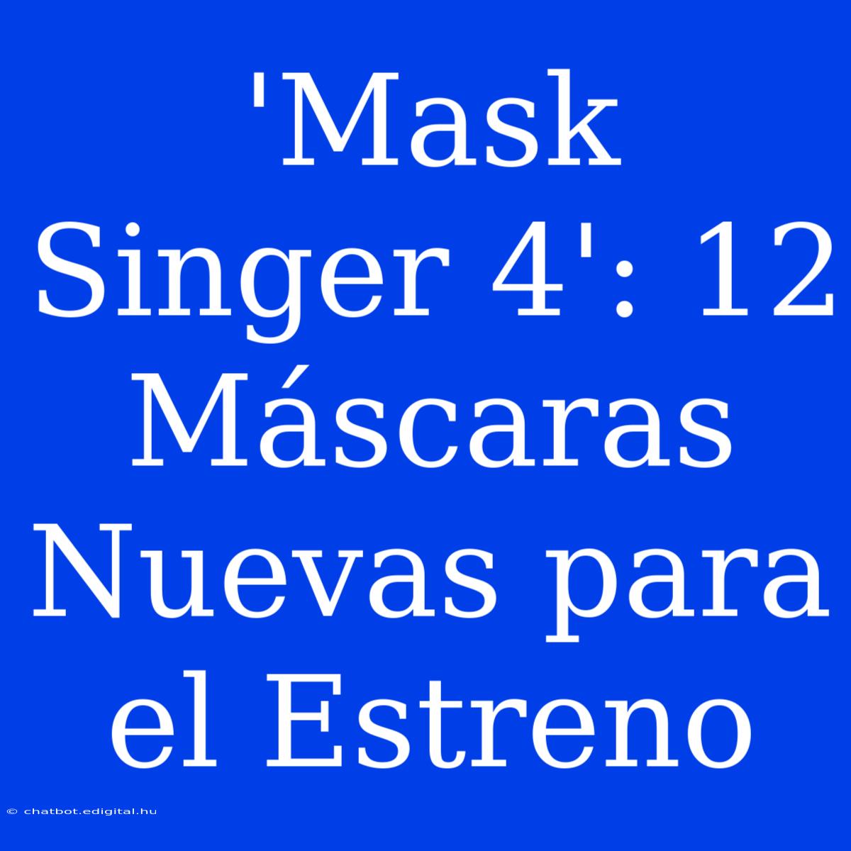 'Mask Singer 4': 12 Máscaras Nuevas Para El Estreno