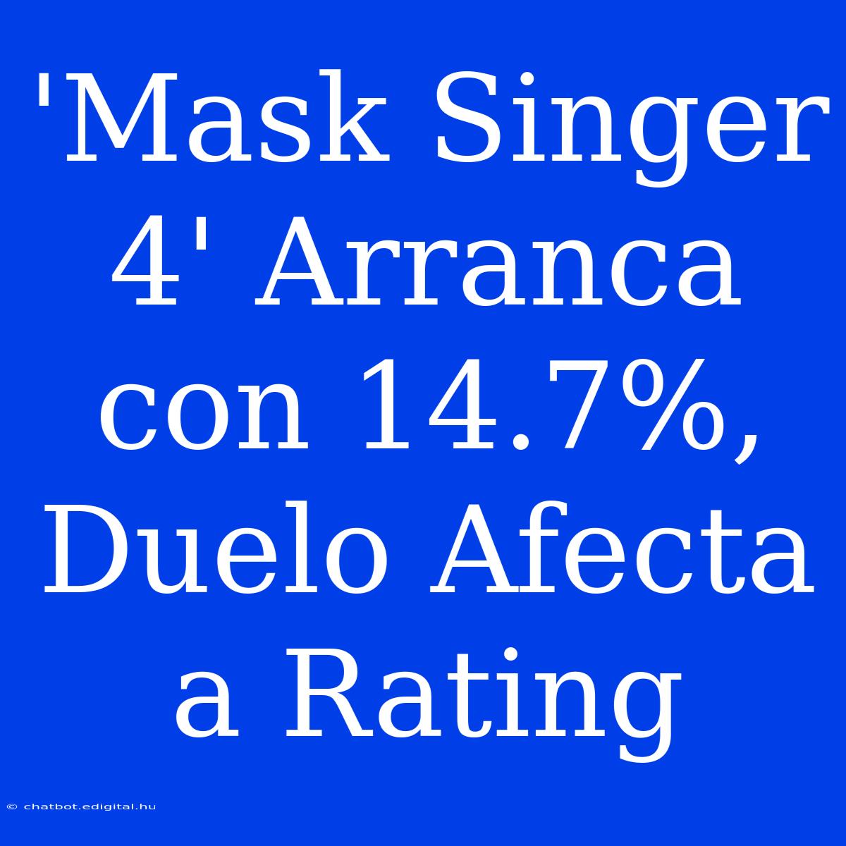 'Mask Singer 4' Arranca Con 14.7%, Duelo Afecta A Rating 