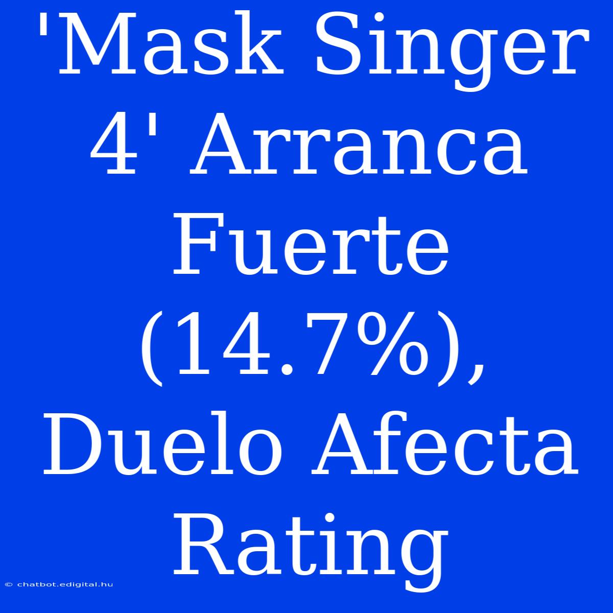 'Mask Singer 4' Arranca Fuerte (14.7%), Duelo Afecta Rating