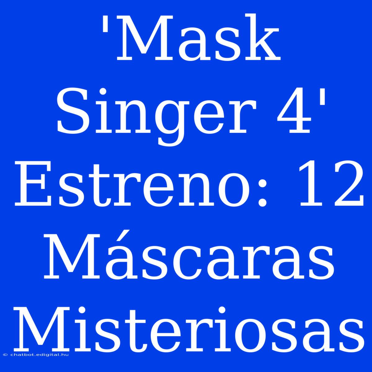 'Mask Singer 4' Estreno: 12 Máscaras Misteriosas