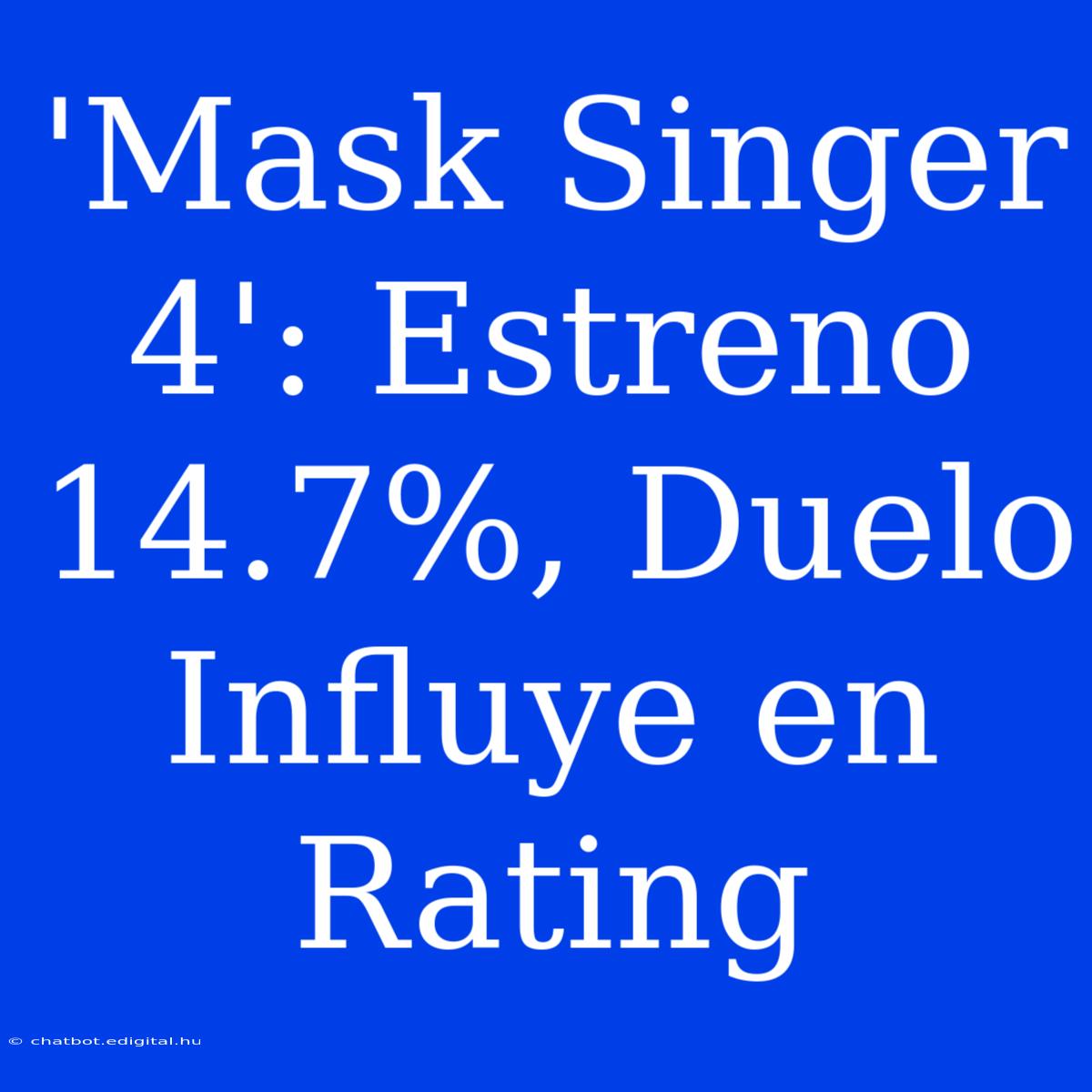 'Mask Singer 4': Estreno 14.7%, Duelo Influye En Rating