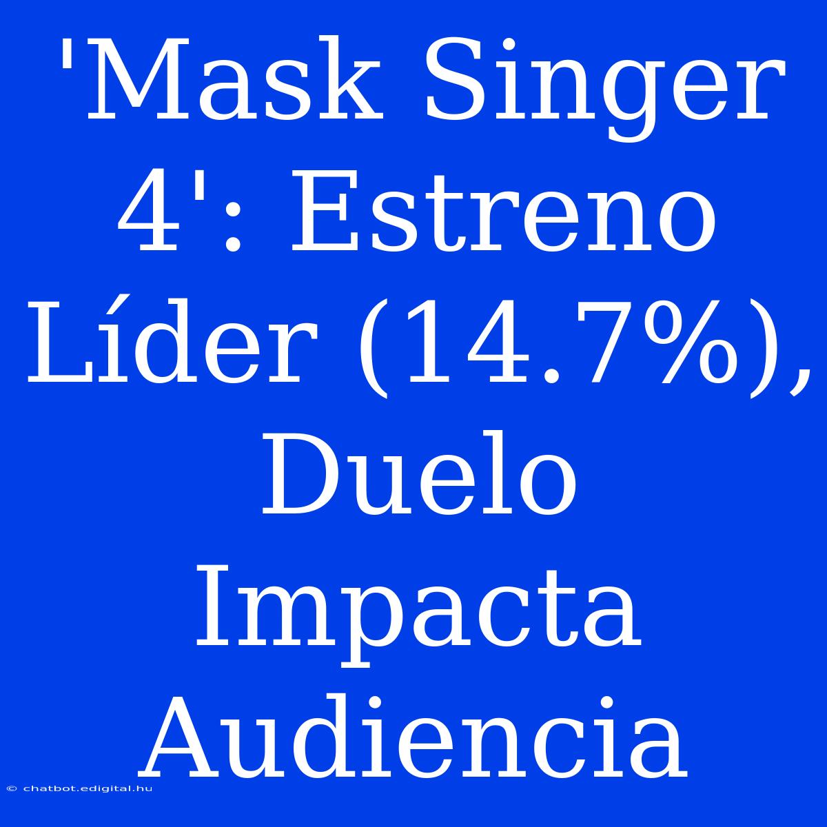 'Mask Singer 4': Estreno Líder (14.7%), Duelo Impacta Audiencia