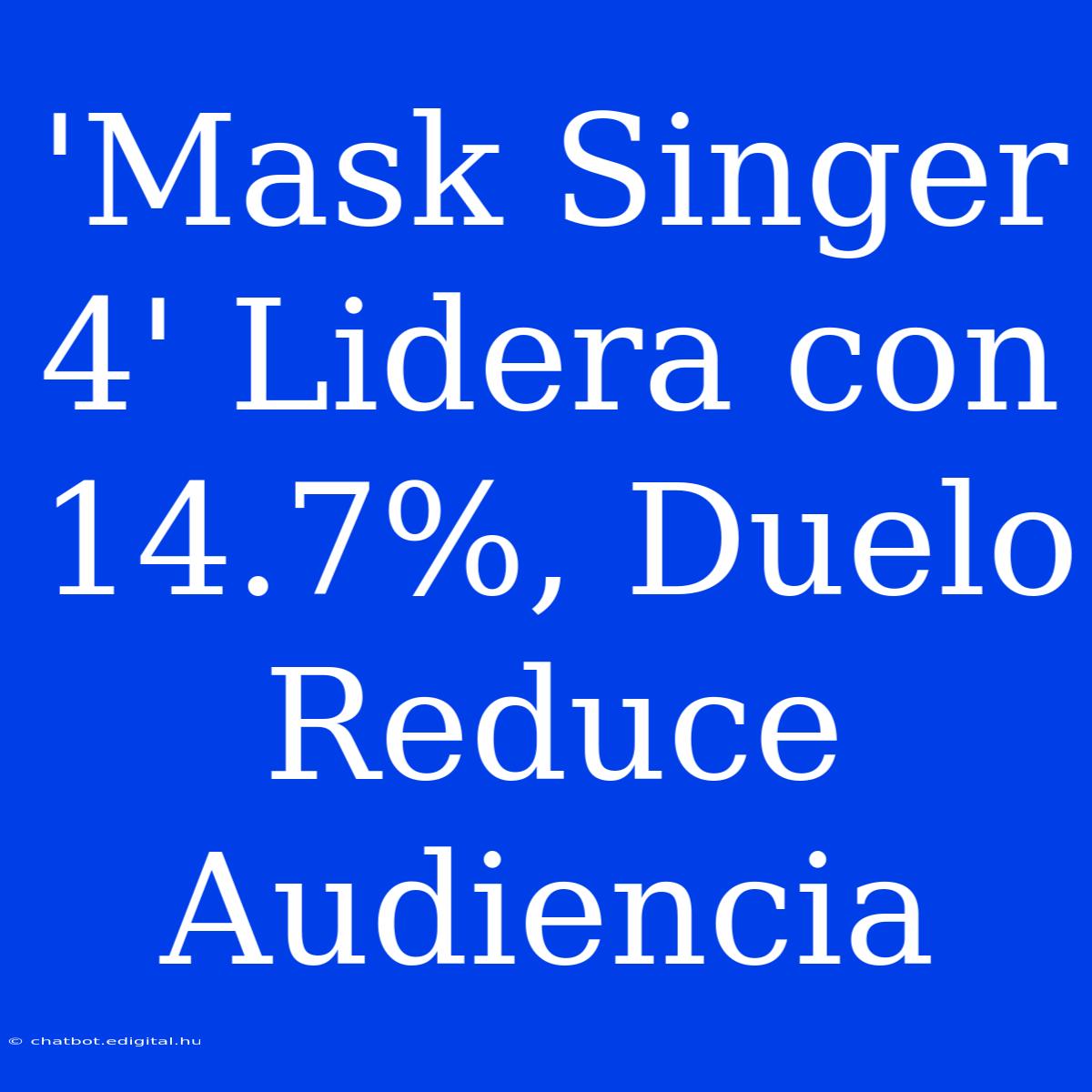 'Mask Singer 4' Lidera Con 14.7%, Duelo Reduce Audiencia