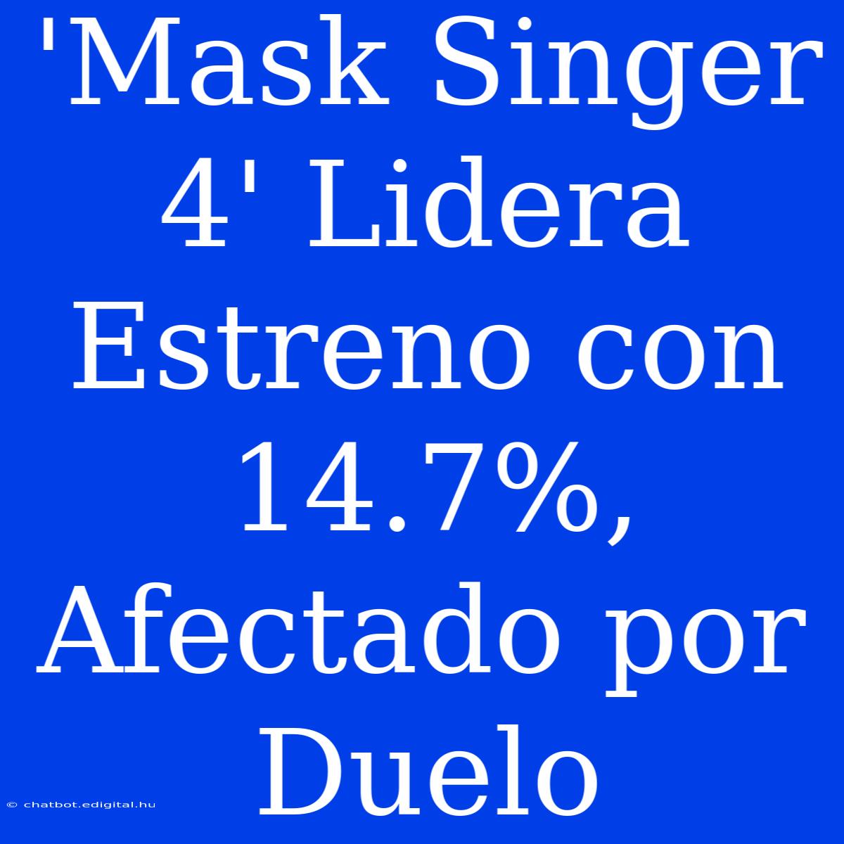 'Mask Singer 4' Lidera Estreno Con 14.7%, Afectado Por Duelo