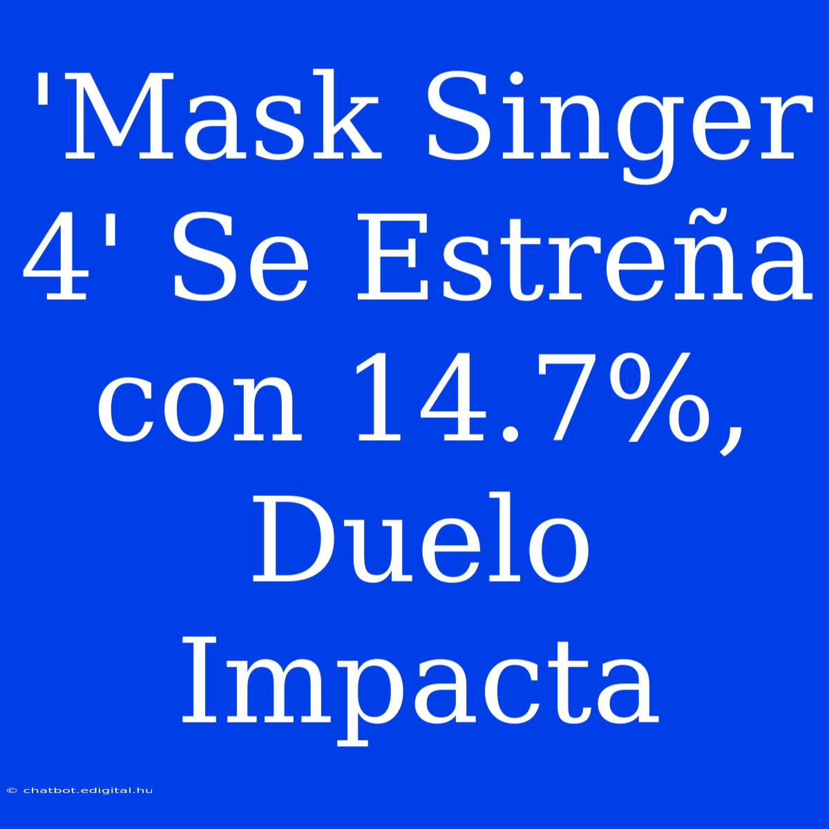 'Mask Singer 4' Se Estreña Con 14.7%, Duelo Impacta