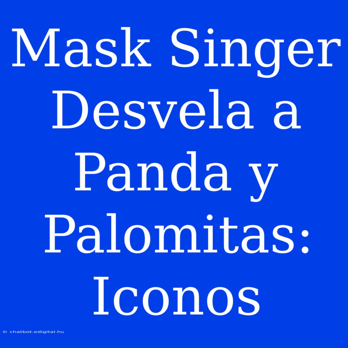 Mask Singer Desvela A Panda Y Palomitas: Iconos 