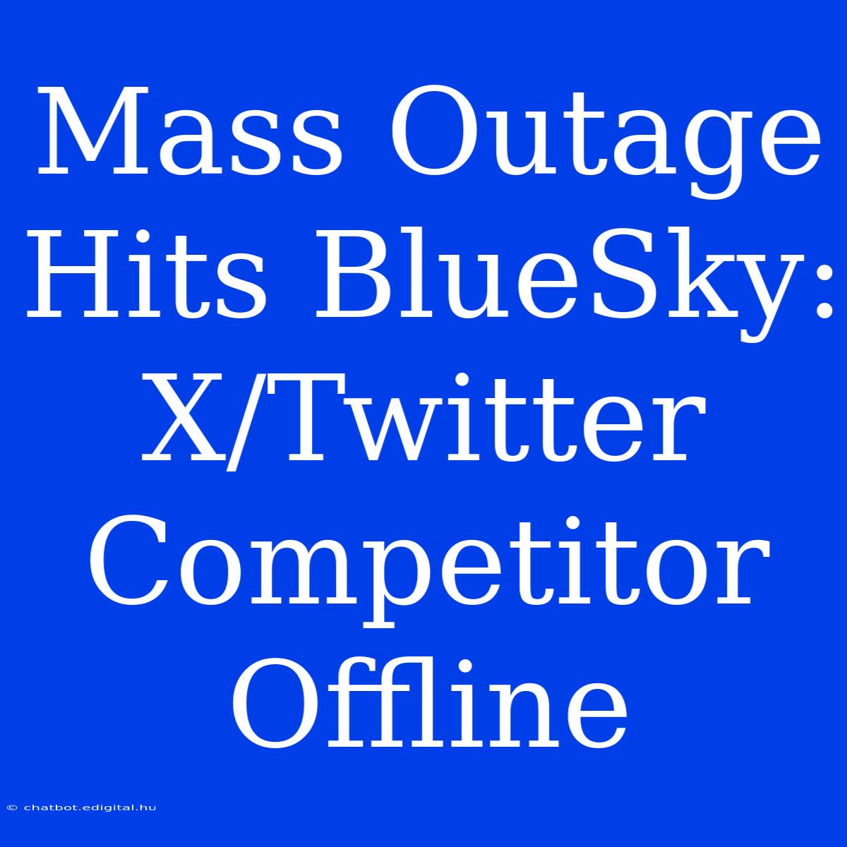 Mass Outage Hits BlueSky: X/Twitter Competitor Offline