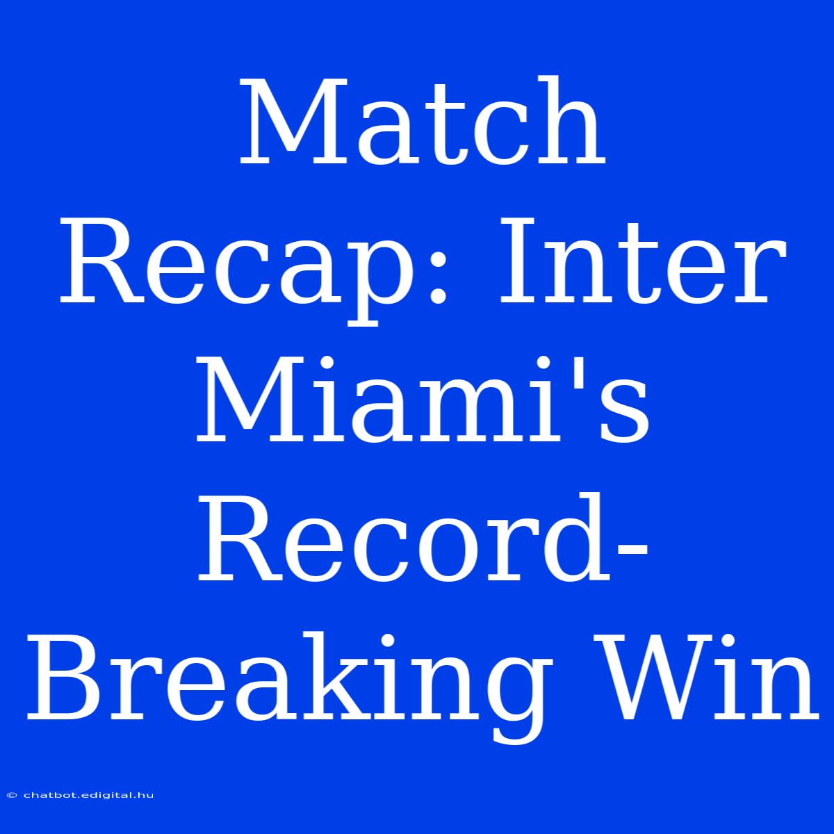 Match Recap: Inter Miami's Record-Breaking Win