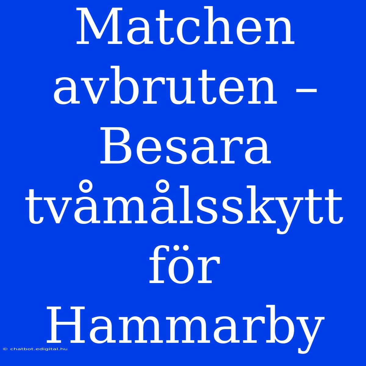 Matchen Avbruten – Besara Tvåmålsskytt För Hammarby