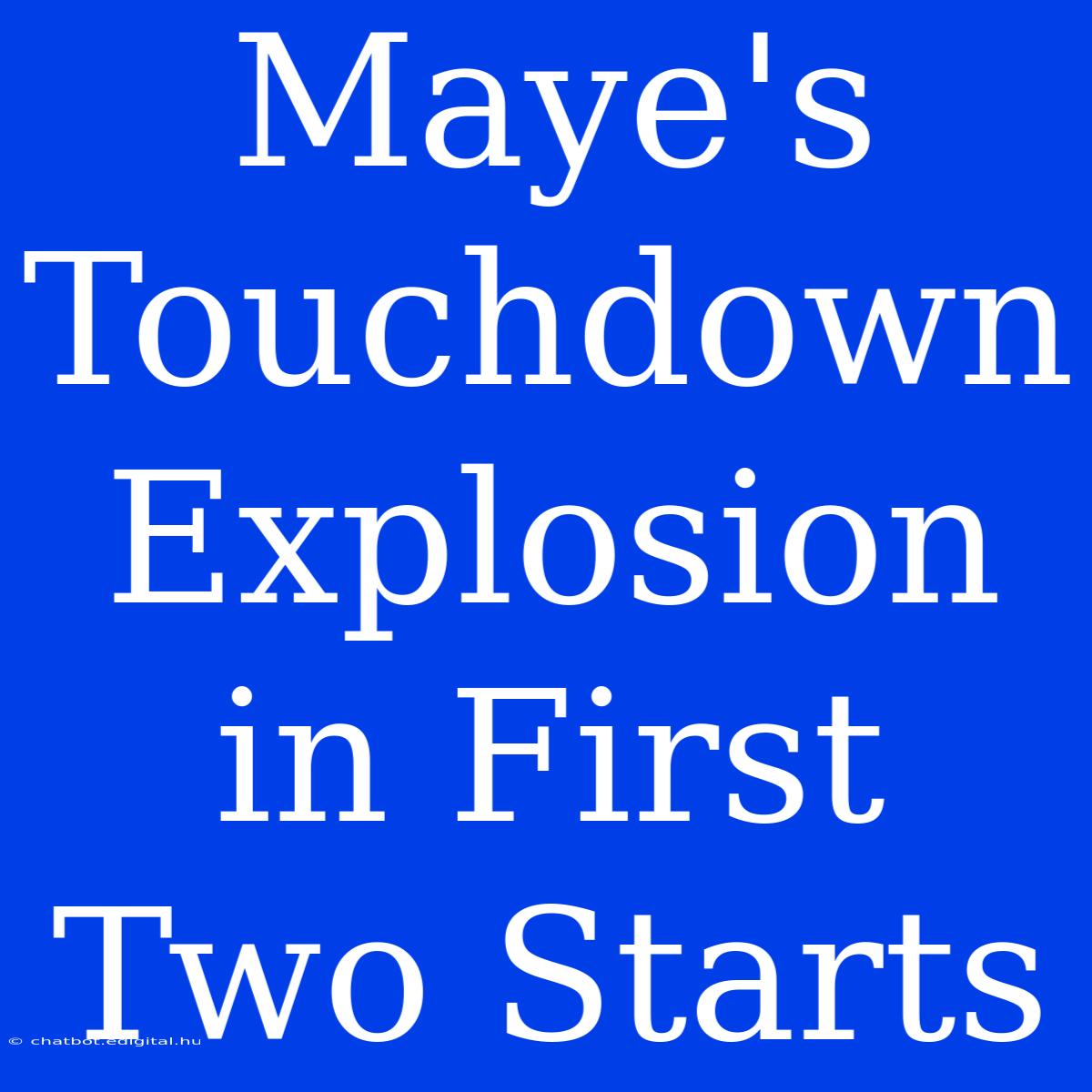 Maye's Touchdown Explosion In First Two Starts