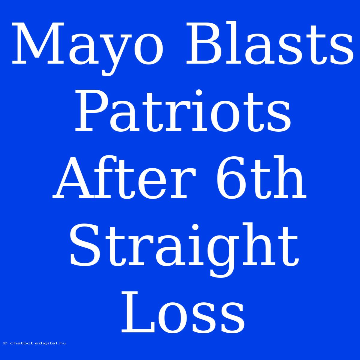 Mayo Blasts Patriots After 6th Straight Loss