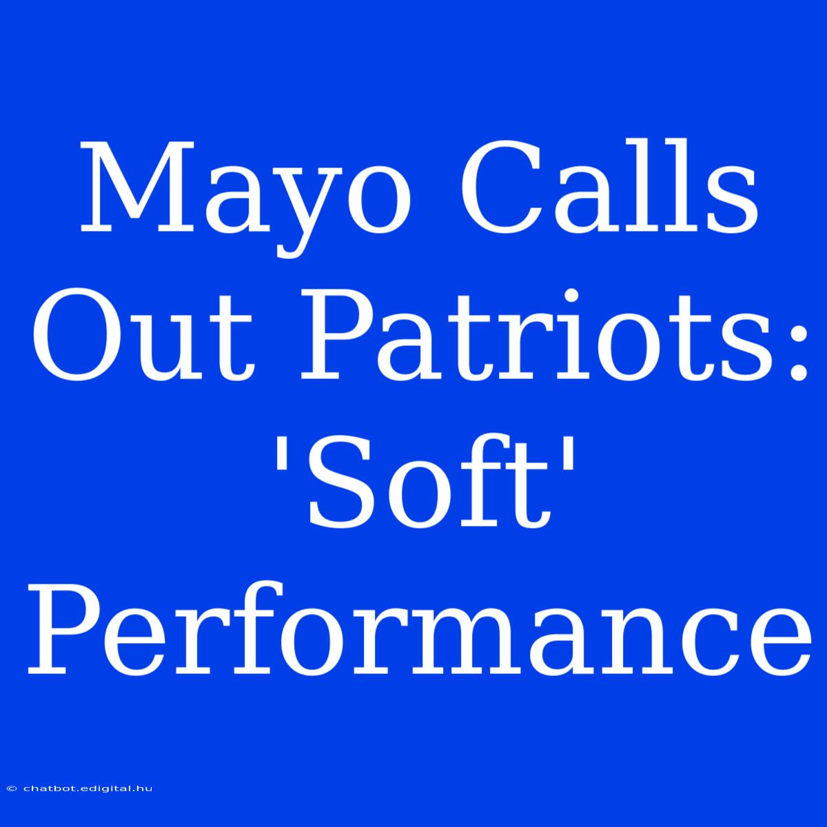 Mayo Calls Out Patriots: 'Soft' Performance