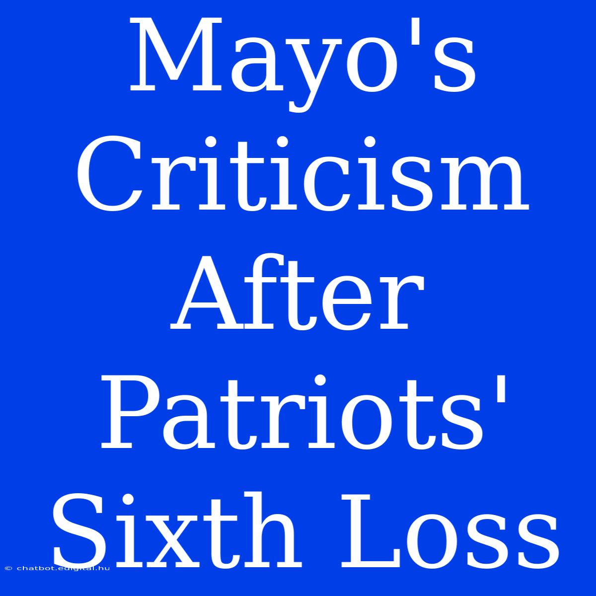 Mayo's Criticism After Patriots' Sixth Loss