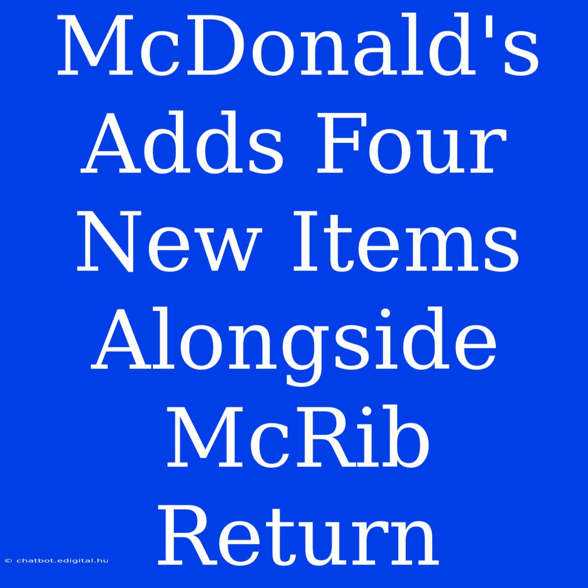 McDonald's Adds Four New Items Alongside McRib Return