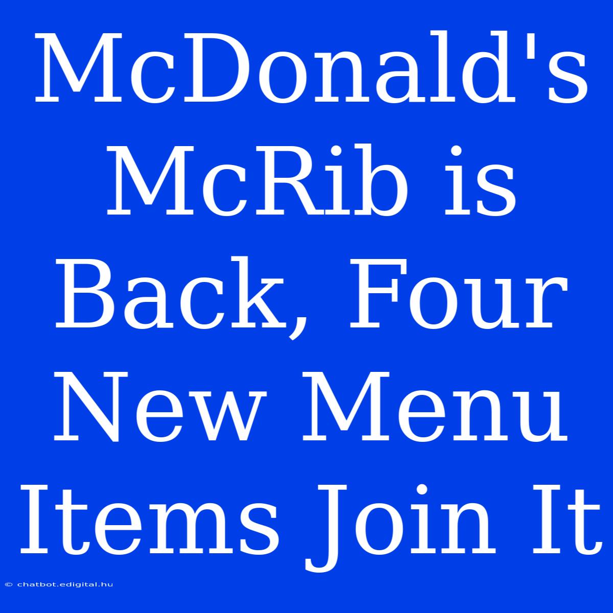 McDonald's McRib Is Back, Four New Menu Items Join It