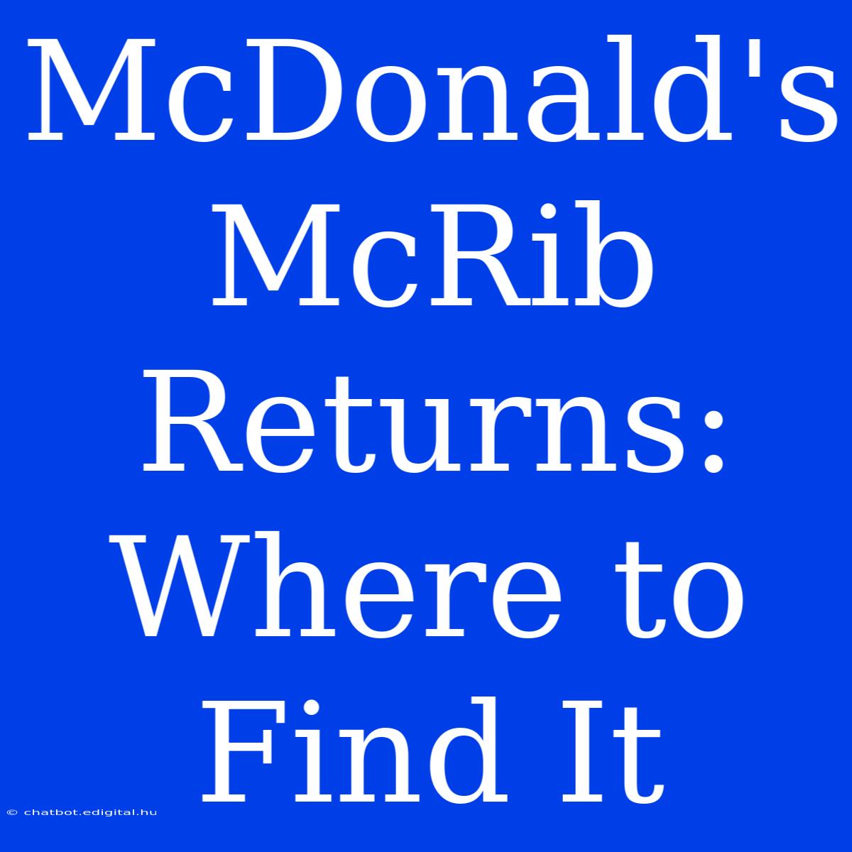 McDonald's McRib Returns: Where To Find It