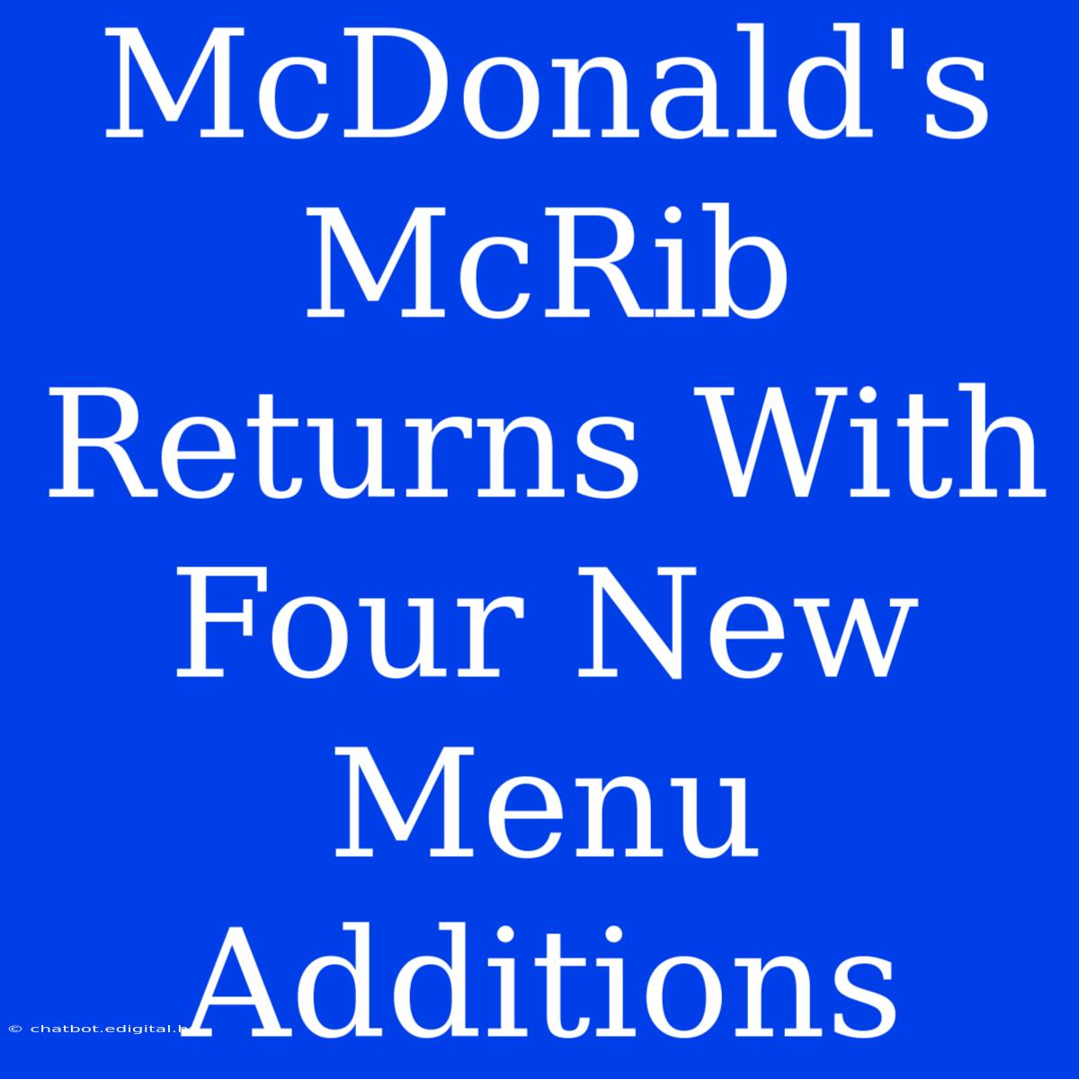 McDonald's McRib Returns With Four New Menu Additions