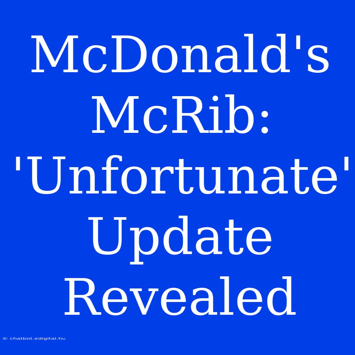 McDonald's McRib: 'Unfortunate' Update Revealed