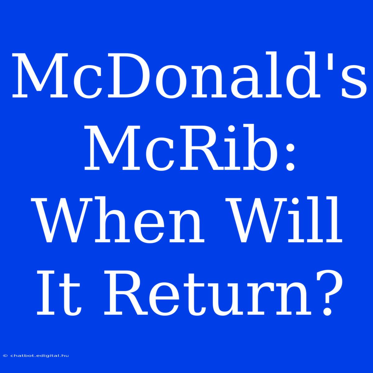 McDonald's McRib: When Will It Return?