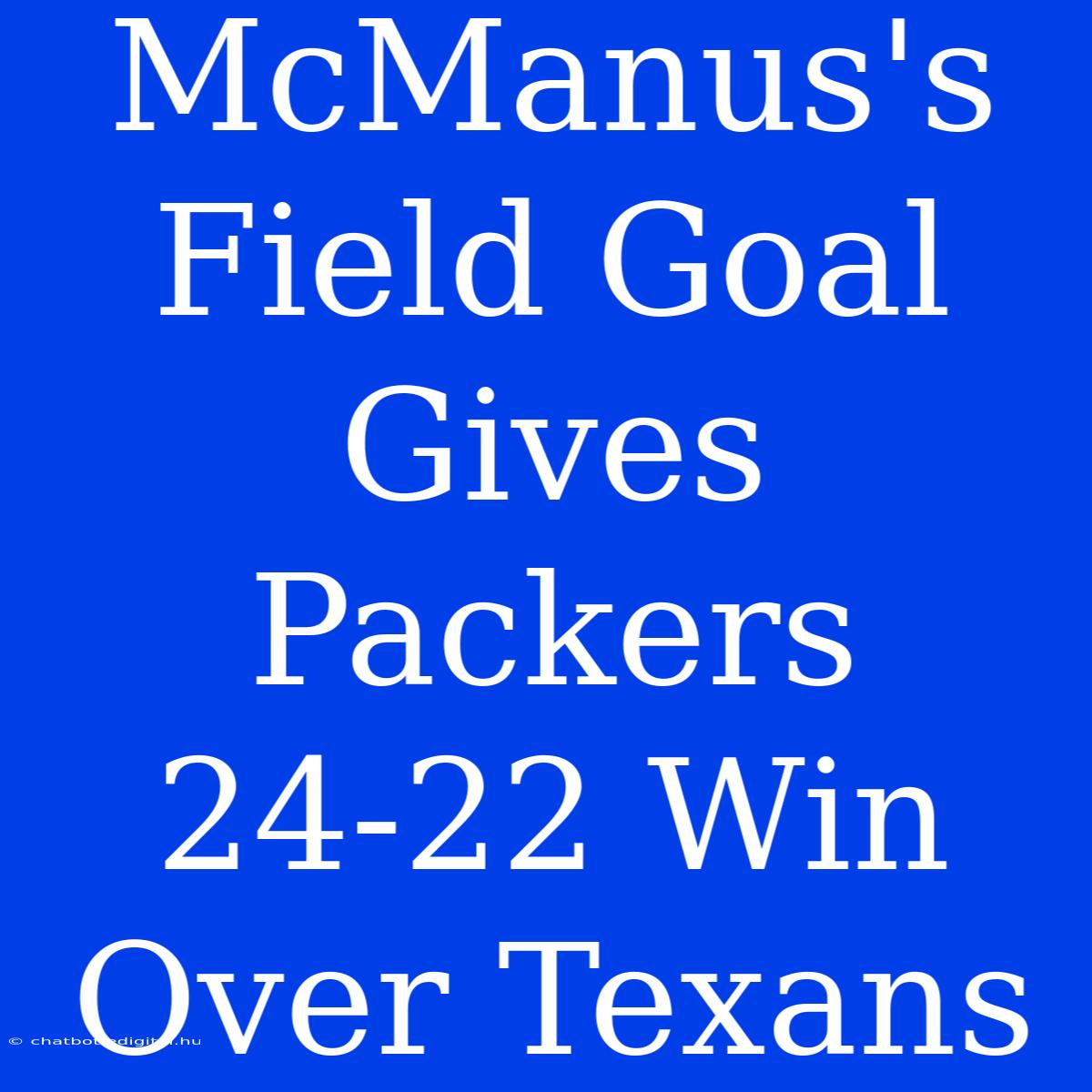 McManus's Field Goal Gives Packers 24-22 Win Over Texans