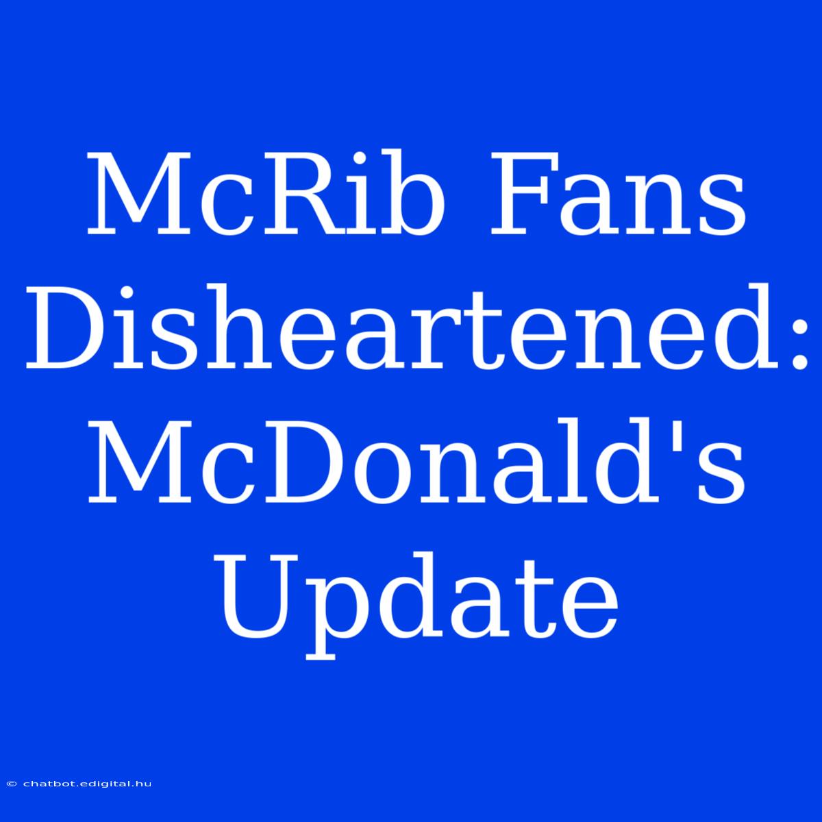 McRib Fans Disheartened: McDonald's Update 