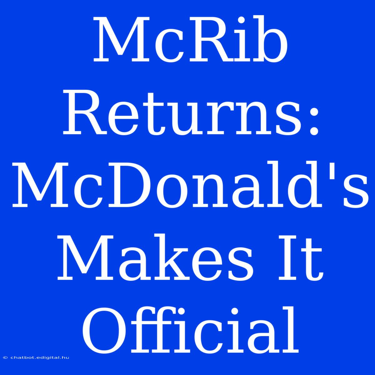 McRib Returns:  McDonald's Makes It Official  