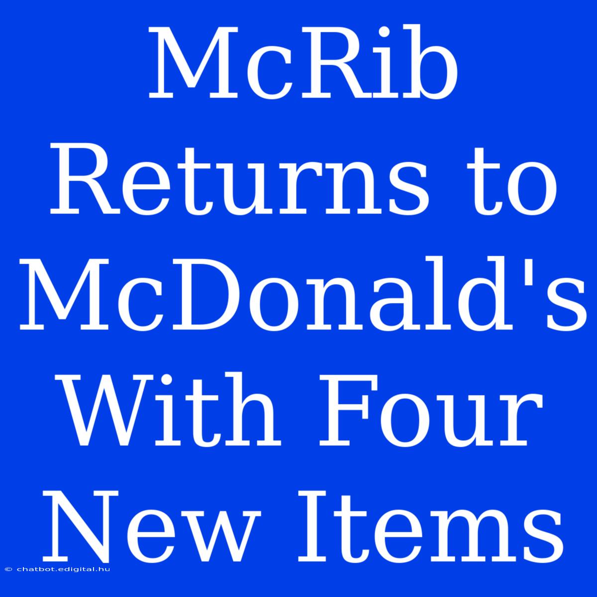 McRib Returns To McDonald's With Four New Items