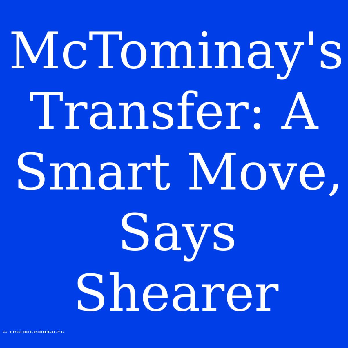 McTominay's Transfer: A Smart Move, Says Shearer