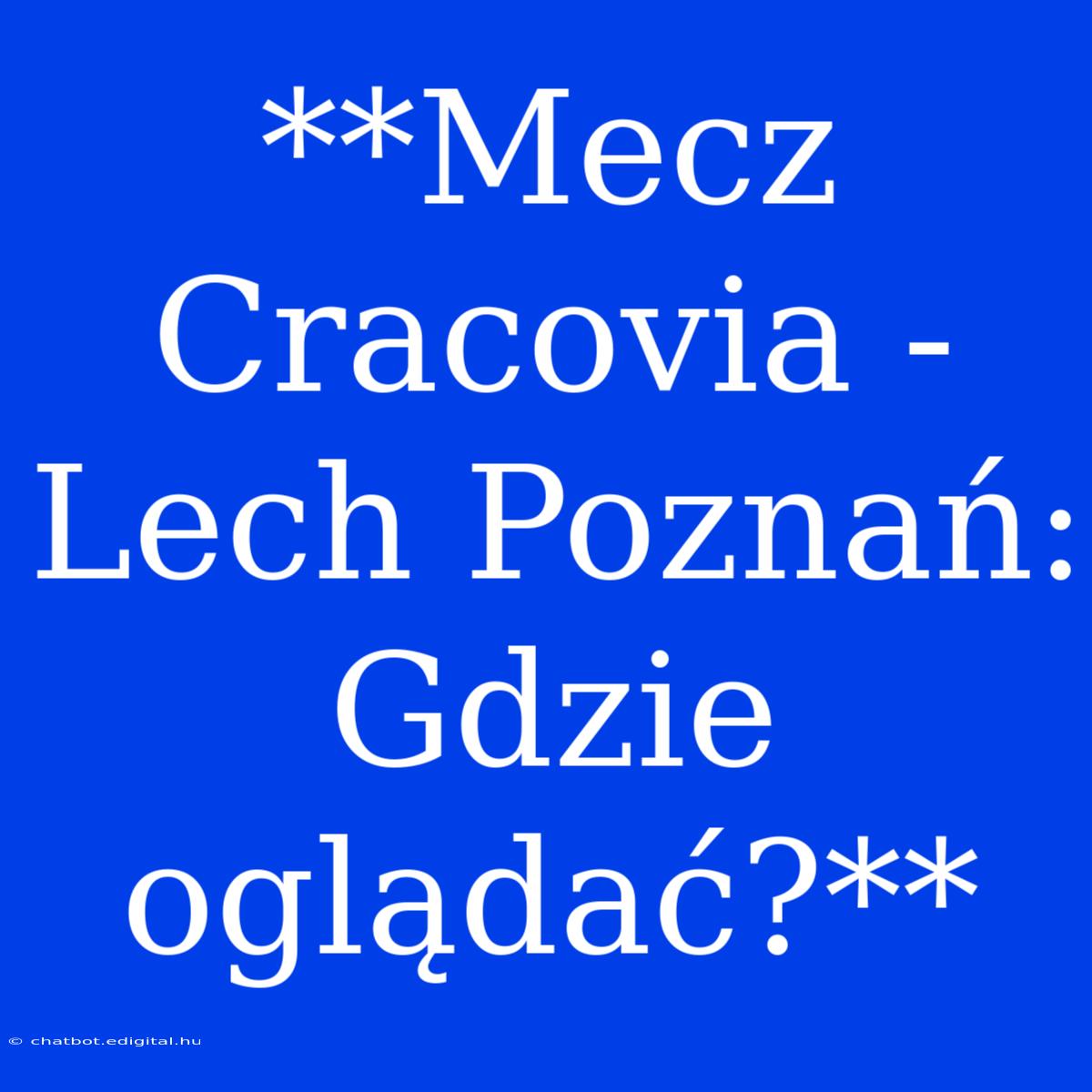 **Mecz Cracovia - Lech Poznań: Gdzie Oglądać?**