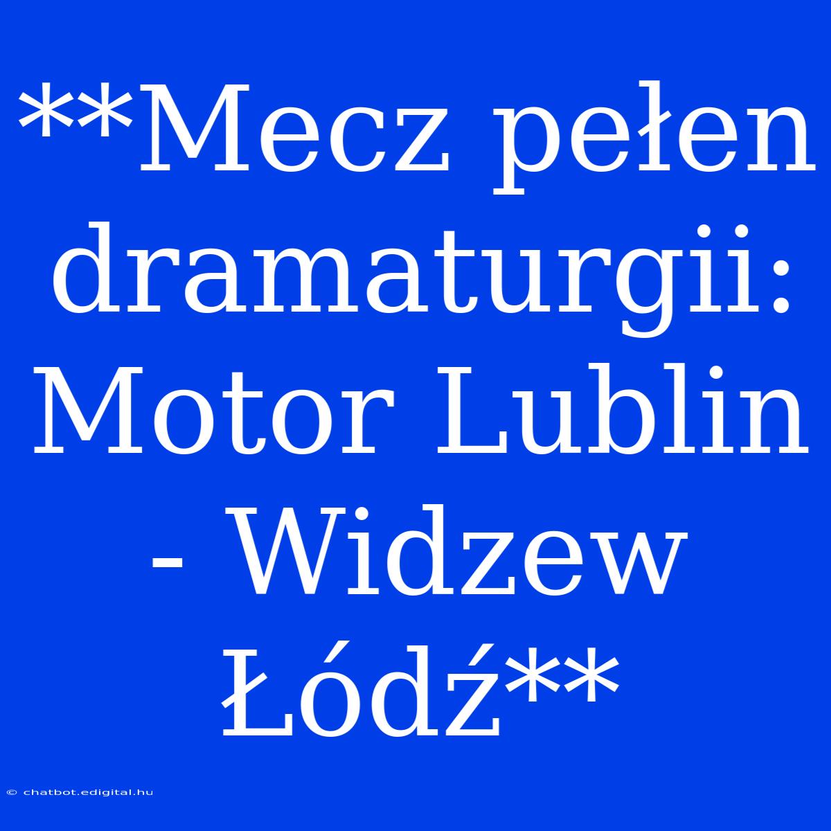 **Mecz Pełen Dramaturgii: Motor Lublin - Widzew Łódź**