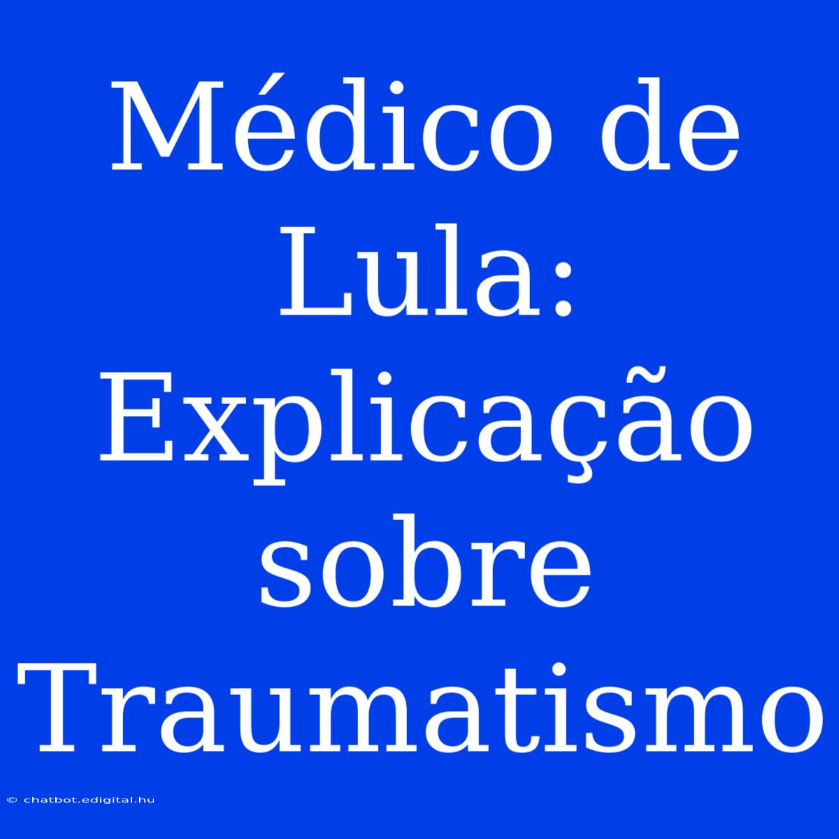 Médico De Lula: Explicação Sobre Traumatismo